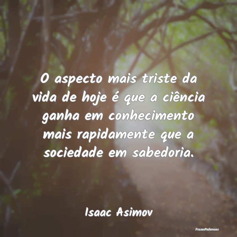 O aspecto mais triste da vida de hoje é que a ciÃ... O aspecto mais triste da vida de hoje é que a ciÃ...