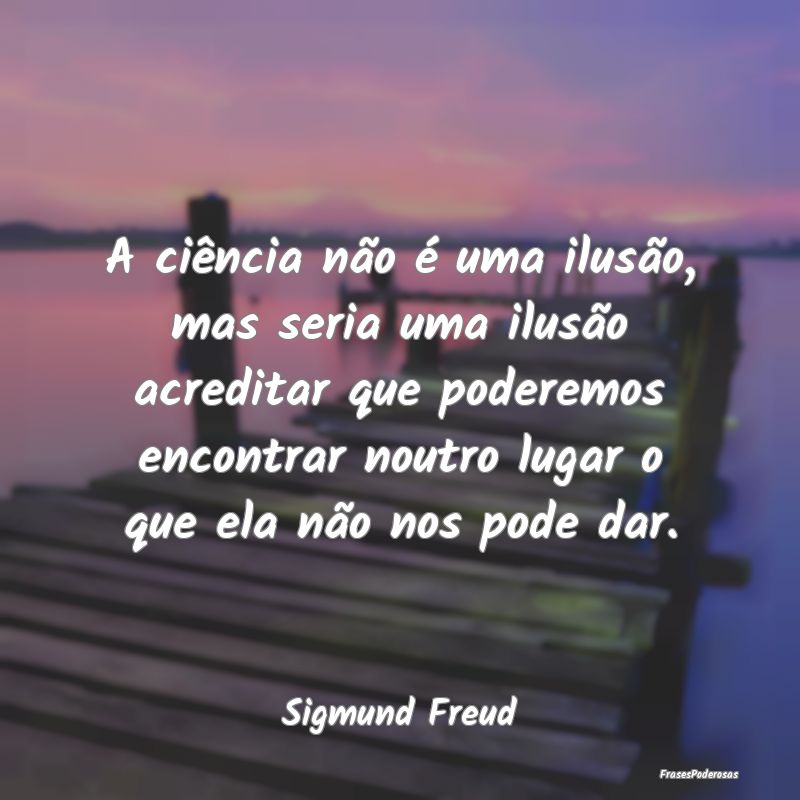 A ciência não é uma ilusão, mas seria uma ilus...