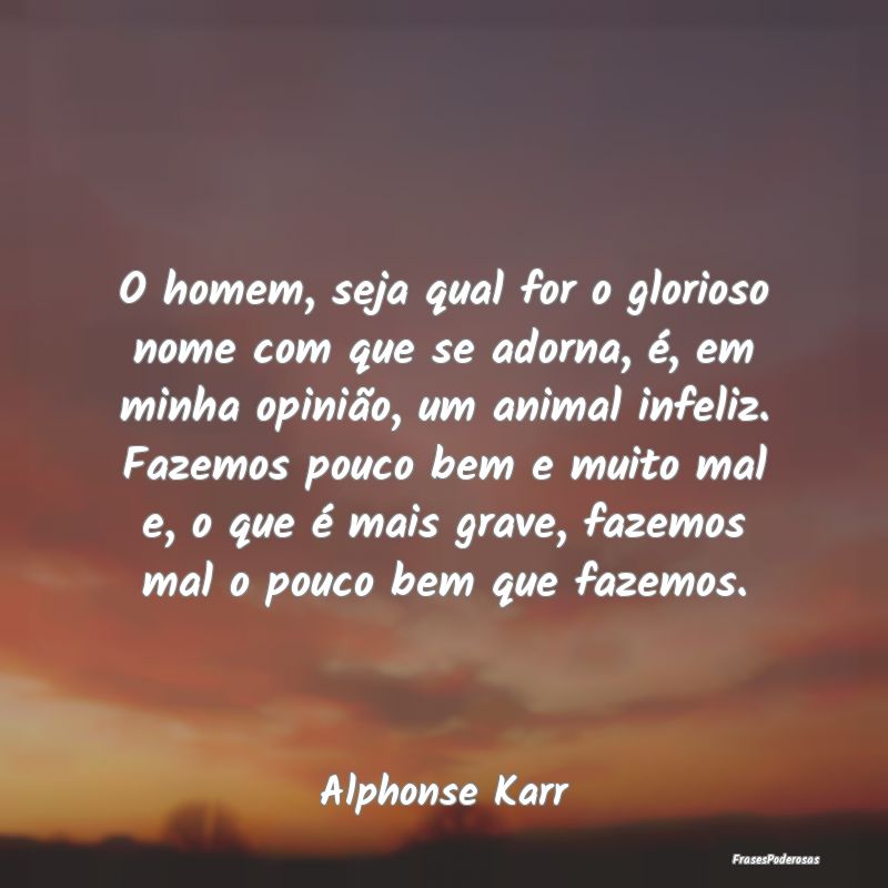 O homem, seja qual for o glorioso nome com que se ... O homem, seja qual for o glorioso nome com que se ...