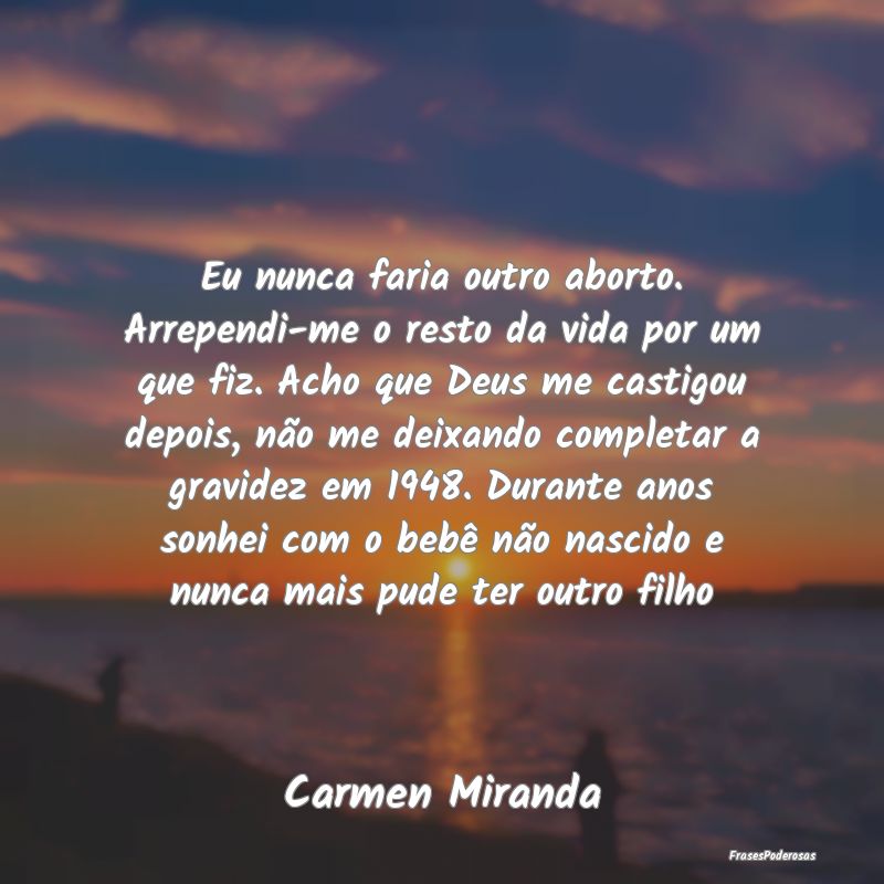 Eu nunca faria outro aborto. Arrependi-me o resto ... Eu nunca faria outro aborto. Arrependi-me o resto ...