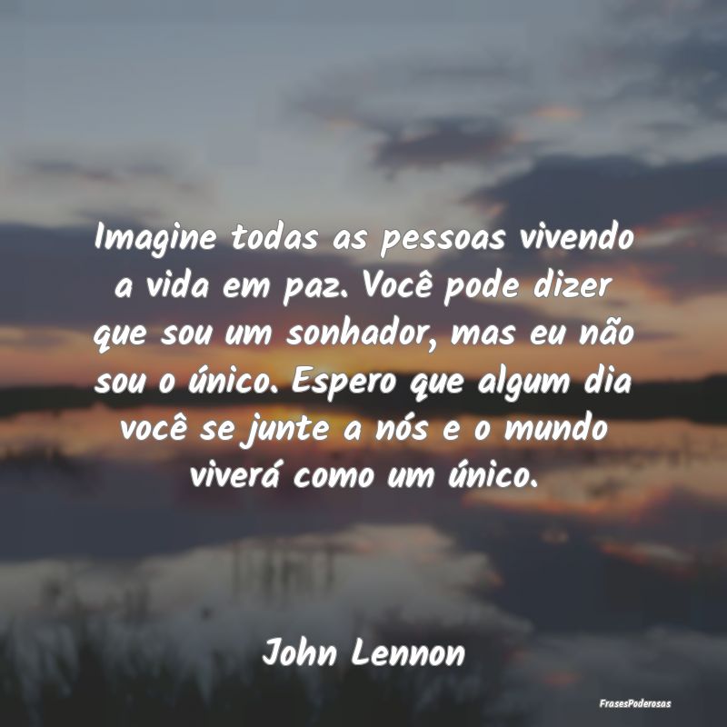 Imagine todas as pessoas vivendo a vida em paz. Vo... Imagine todas as pessoas vivendo a vida em paz. Vo...