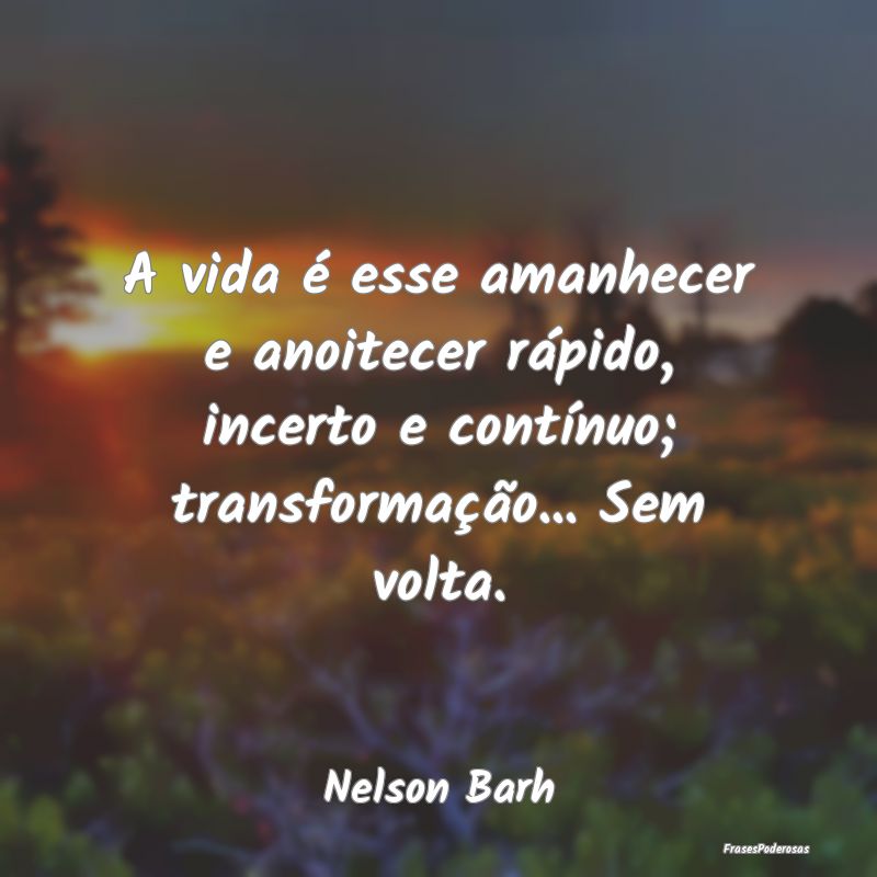 A vida é esse amanhecer e anoitecer rápido, ince... A vida é esse amanhecer e anoitecer rápido, ince...