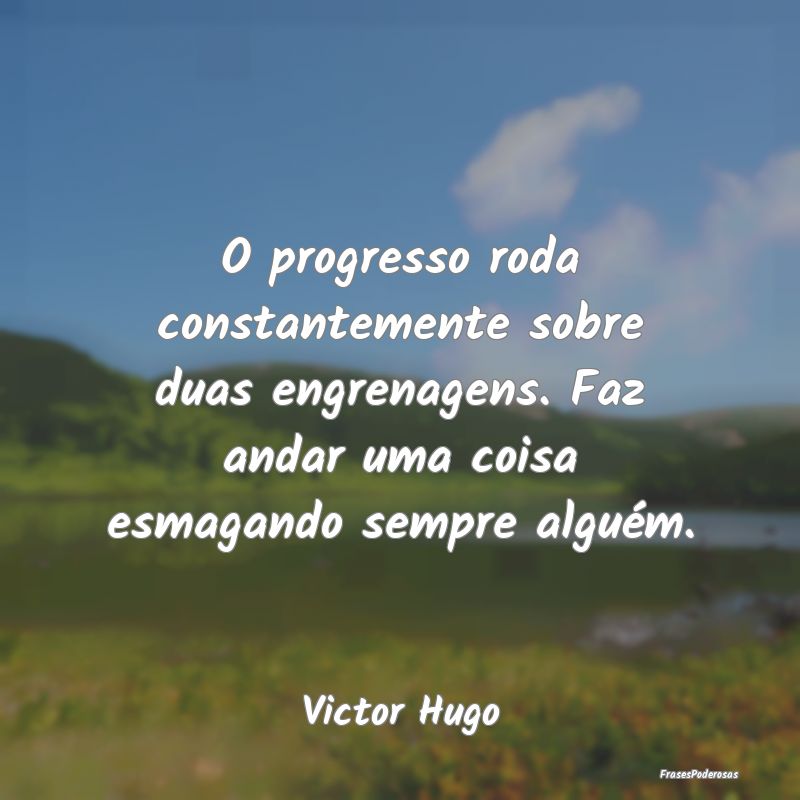 O progresso roda constantemente sobre duas engrena... O progresso roda constantemente sobre duas engrena...