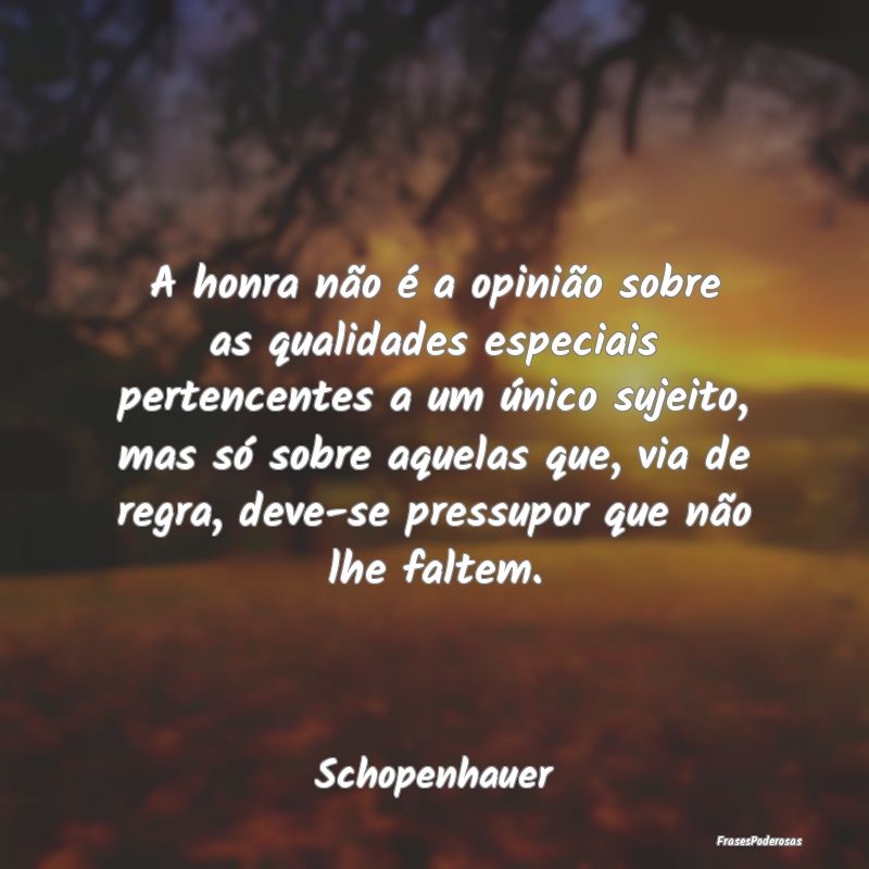 A honra não é a opinião sobre as qualidades esp... A honra não é a opinião sobre as qualidades esp...