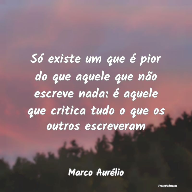 Só existe um que é pior do que aquele que não e... Só existe um que é pior do que aquele que não e...
