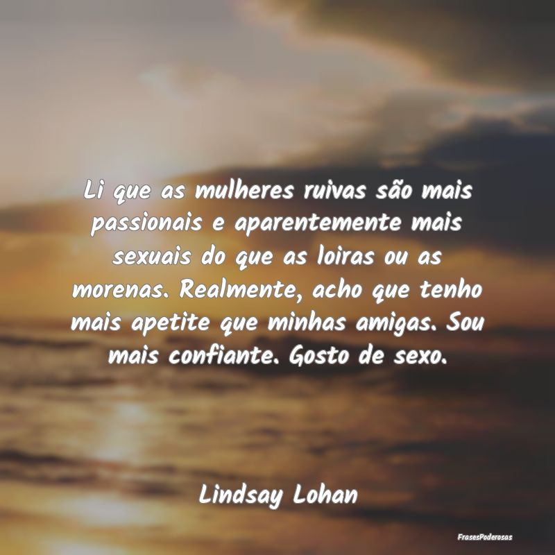 Li que as mulheres ruivas são mais passionais e a... Li que as mulheres ruivas são mais passionais e a...