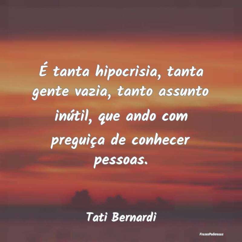 É tanta hipocrisia, tanta gente vazia, tanto assu... É tanta hipocrisia, tanta gente vazia, tanto assu...