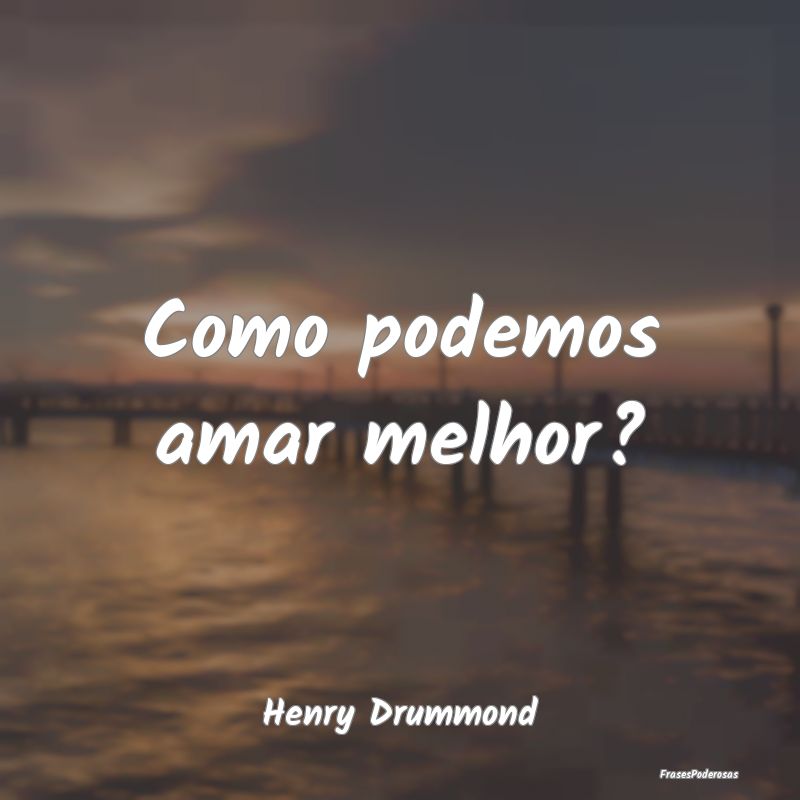 Como podemos amar melhor?...