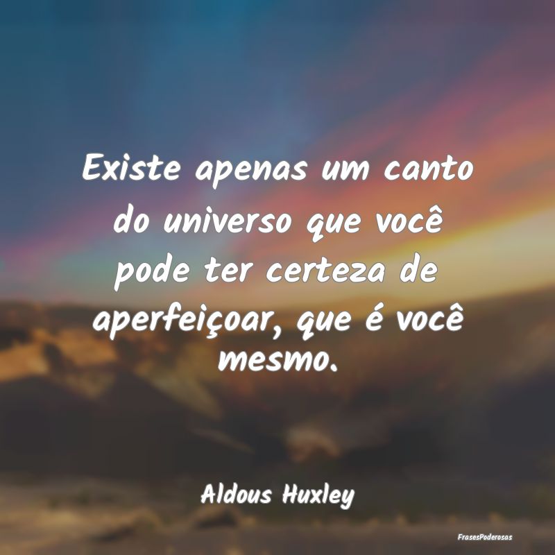 Existe apenas um canto do universo que você pode ... Existe apenas um canto do universo que você pode ...