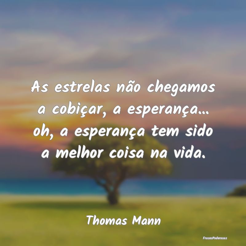 As estrelas não chegamos a cobiçar, a esperança... As estrelas não chegamos a cobiçar, a esperança...