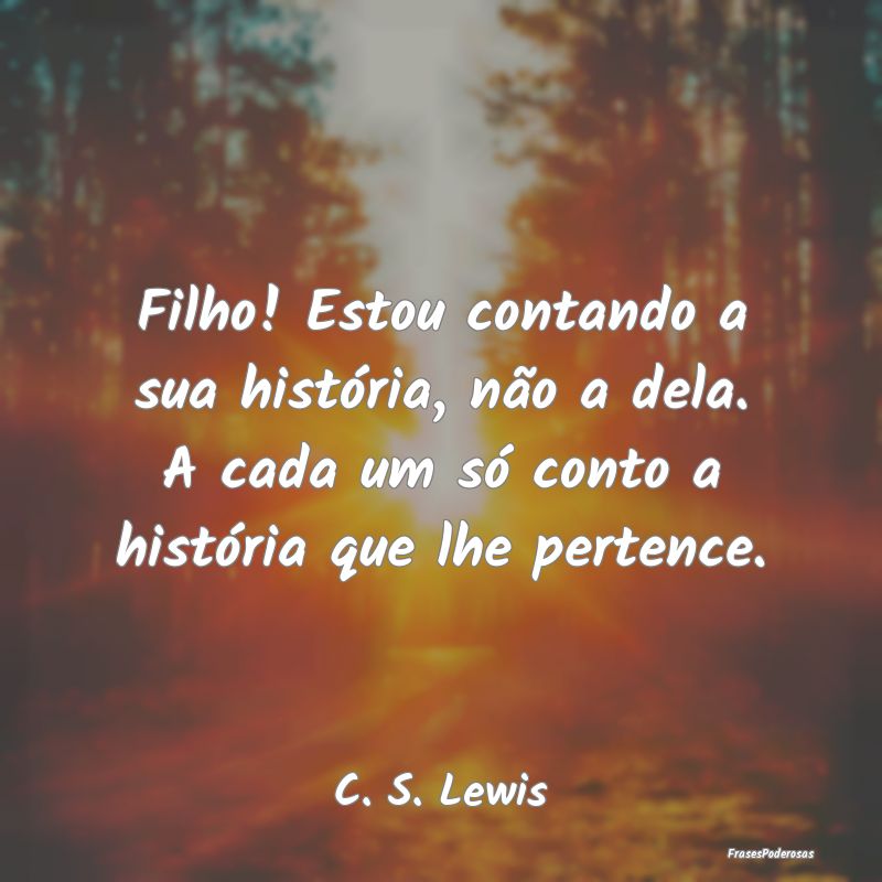 Filho! Estou contando a sua história, não a dela... Filho! Estou contando a sua história, não a dela...