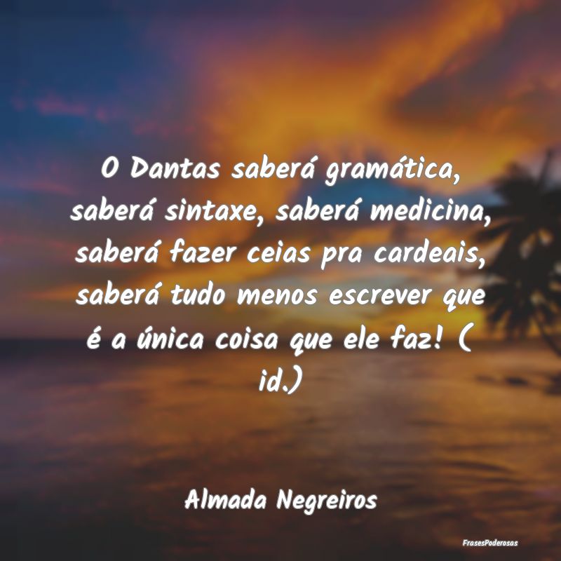 O Dantas saberá gramática, saberá sintaxe, sabe... O Dantas saberá gramática, saberá sintaxe, sabe...