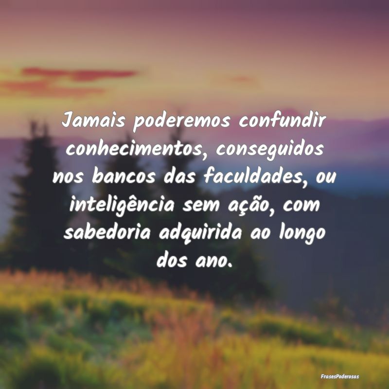 Jamais poderemos confundir conhecimentos, consegui... Jamais poderemos confundir conhecimentos, consegui...