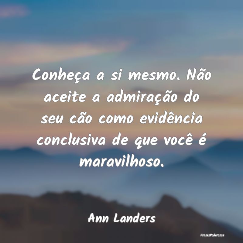 Conheça a si mesmo. Não aceite a admiração do ...