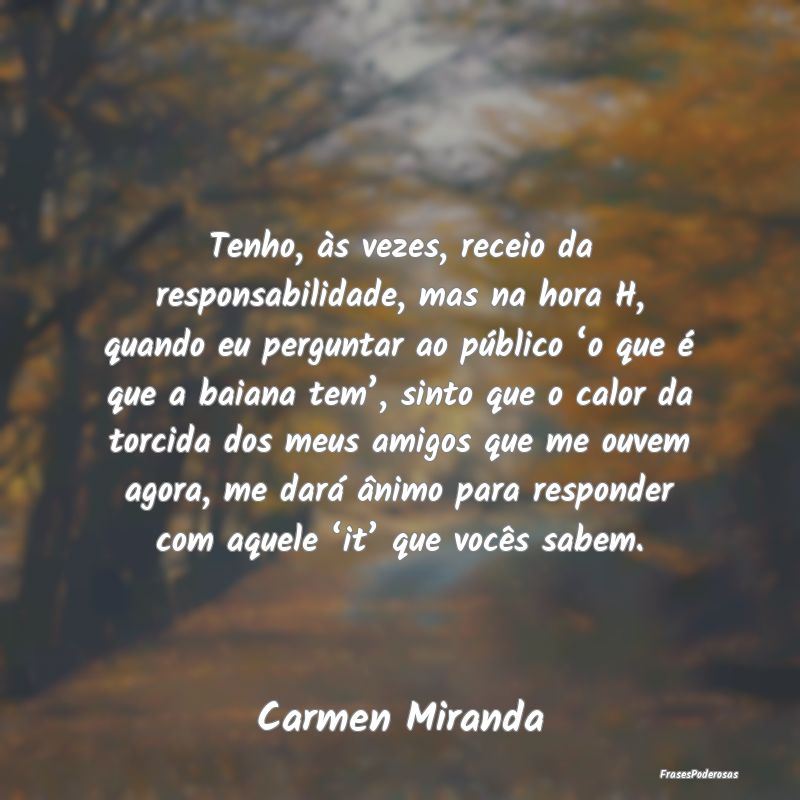 Tenho, às vezes, receio da responsabilidade, mas ... Tenho, às vezes, receio da responsabilidade, mas ...