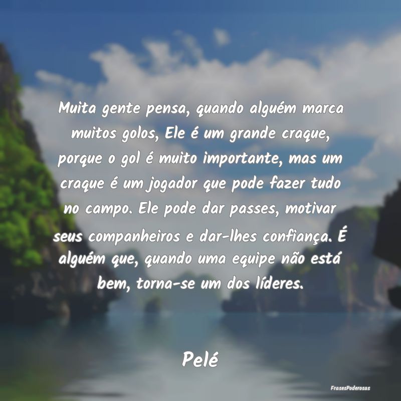 Muita gente pensa, quando alguém marca muitos gol... Muita gente pensa, quando alguém marca muitos gol...