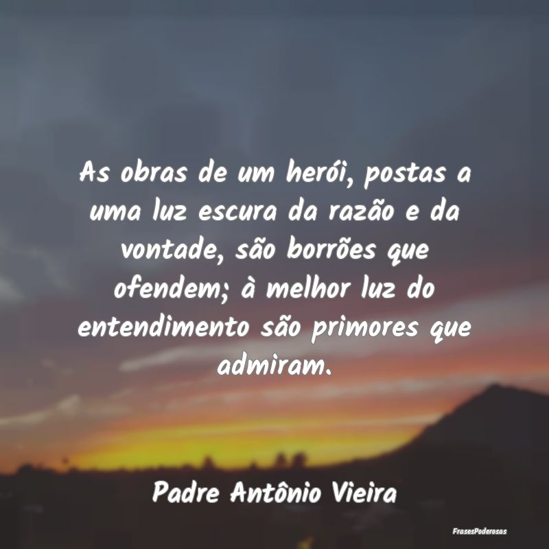 As obras de um herói, postas a uma luz escura da ... As obras de um herói, postas a uma luz escura da ...