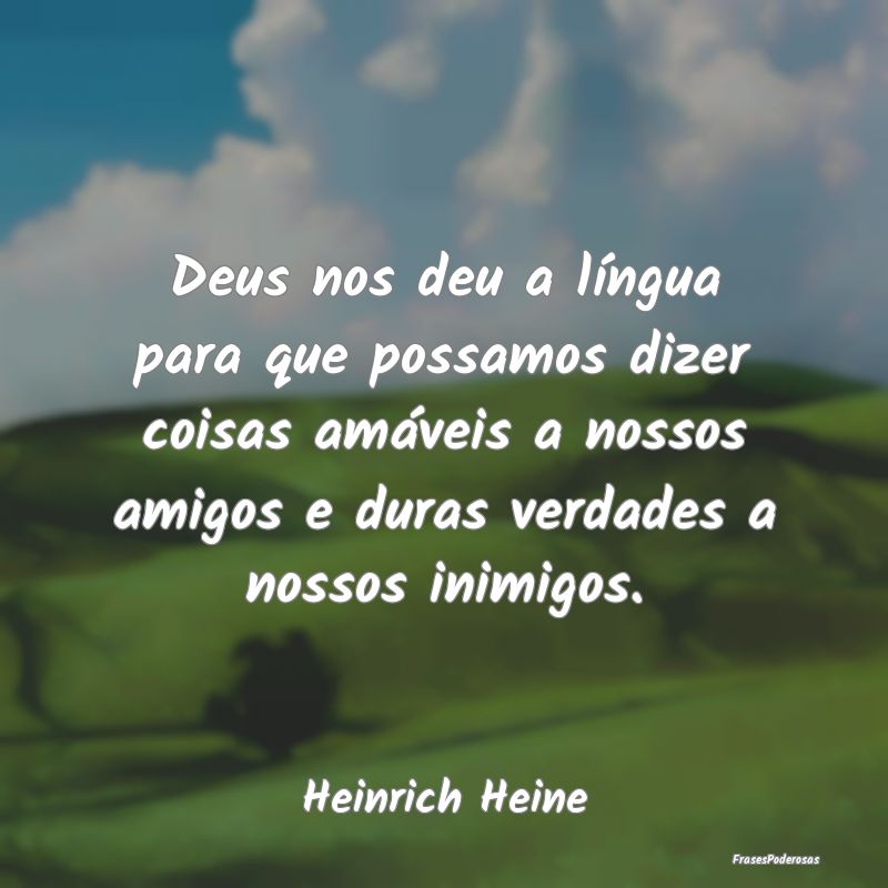 Deus nos deu a língua para que possamos dizer coi... Deus nos deu a língua para que possamos dizer coi...