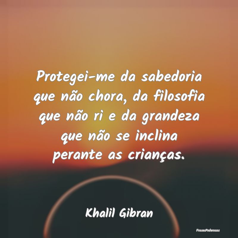 Protegei-me da sabedoria que não chora, da filoso... Protegei-me da sabedoria que não chora, da filoso...