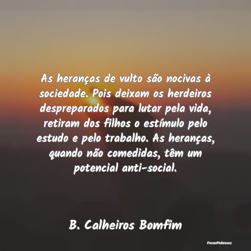 As heranças de vulto são nocivas à sociedade. P... As heranças de vulto são nocivas à sociedade. P...