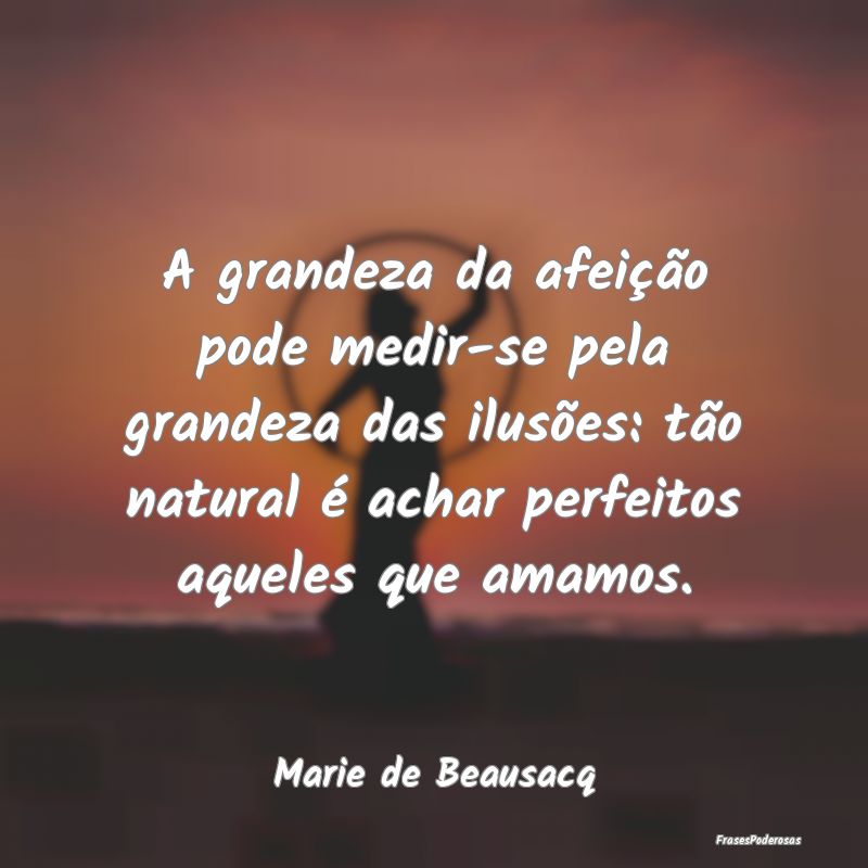 A grandeza da afeição pode medir-se pela grandez... A grandeza da afeição pode medir-se pela grandez...