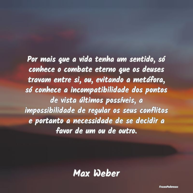 Por mais que a vida tenha um sentido, só conhece ... Por mais que a vida tenha um sentido, só conhece ...