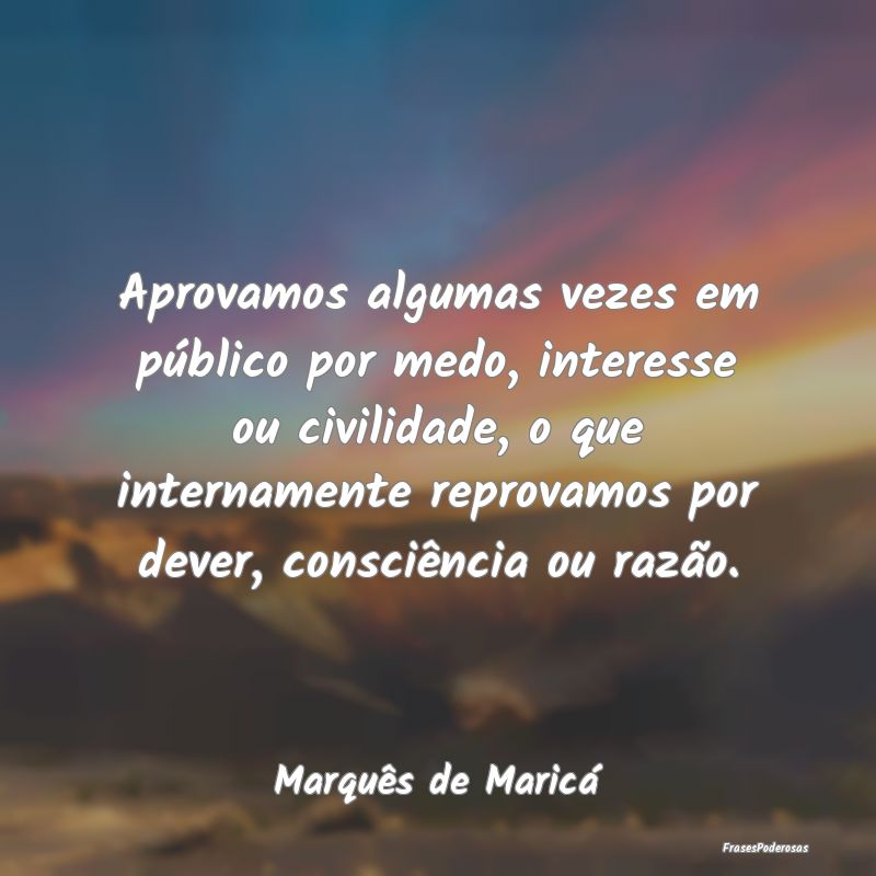 Aprovamos algumas vezes em público por medo, inte... Aprovamos algumas vezes em público por medo, inte...