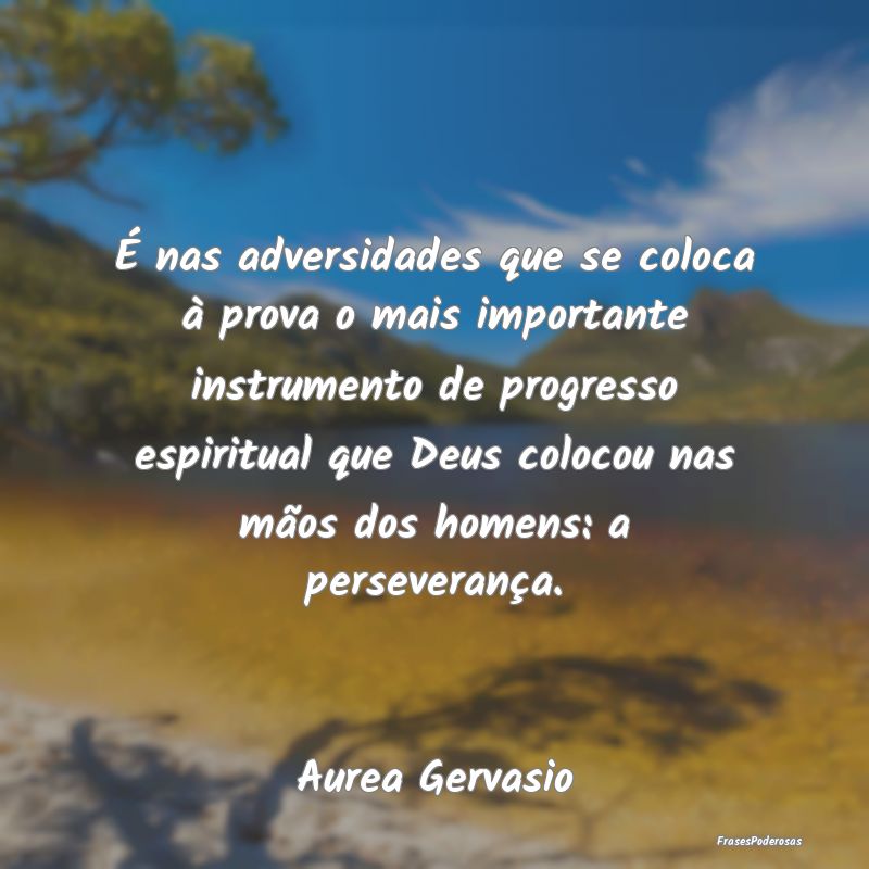 É nas adversidades que se coloca à prova o mais ... É nas adversidades que se coloca à prova o mais ...