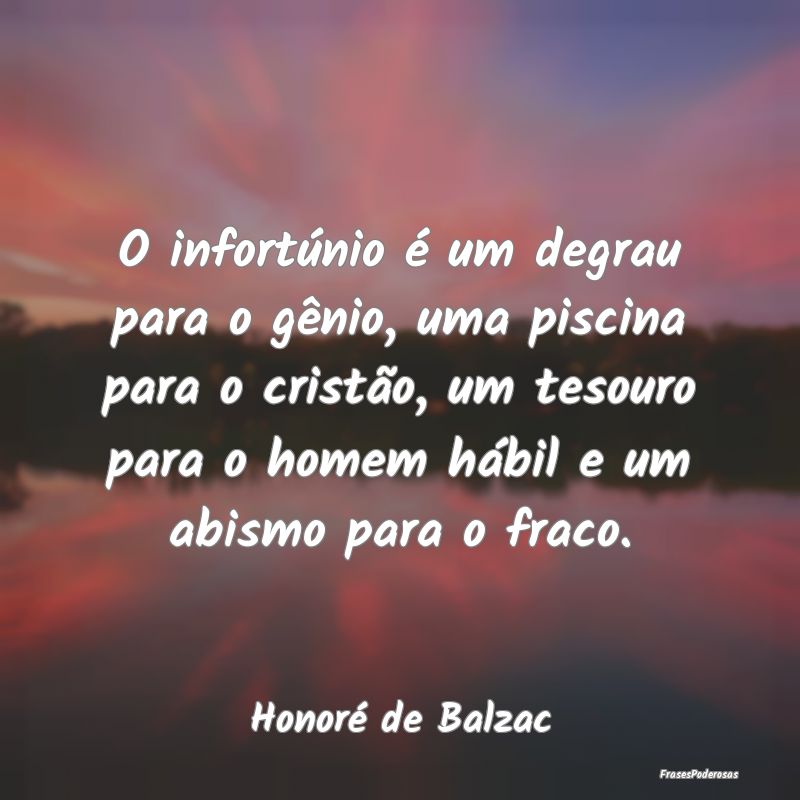 O infortúnio é um degrau para o gênio, uma pisc... O infortúnio é um degrau para o gênio, uma pisc...