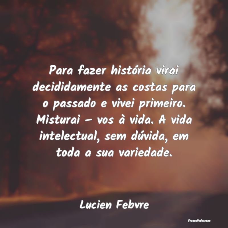 Para fazer história virai decididamente as costas... Para fazer história virai decididamente as costas...
