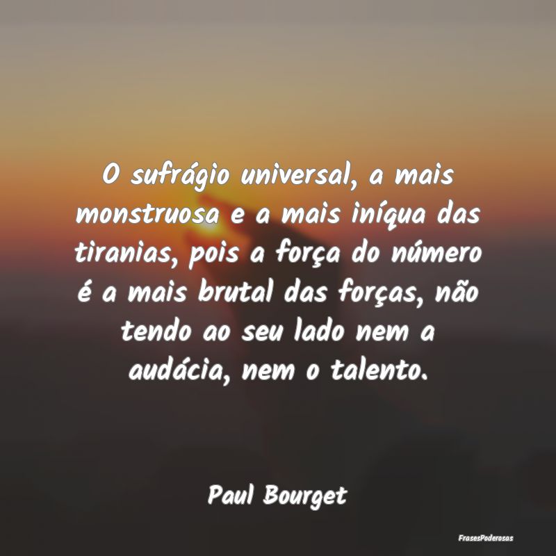 O sufrágio universal, a mais monstruosa e a mais ... O sufrágio universal, a mais monstruosa e a mais ...