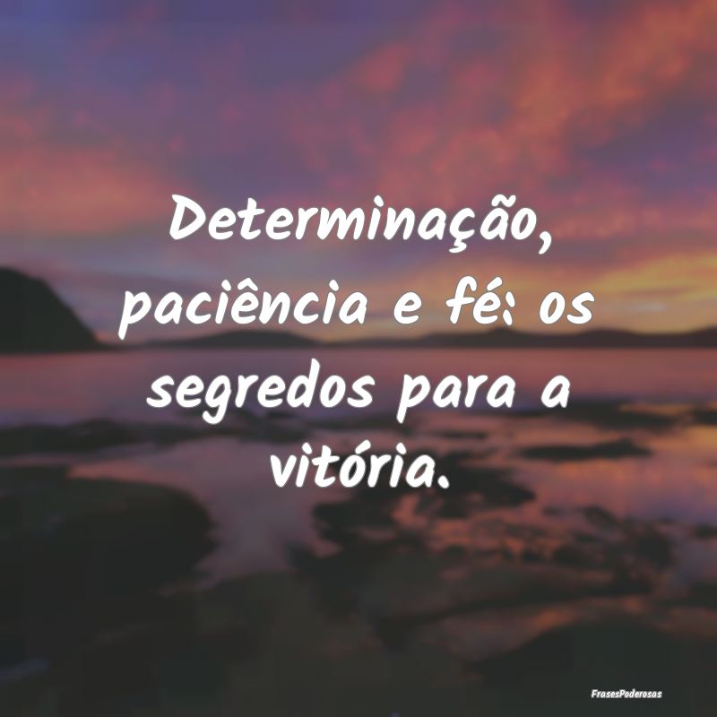 Determinação, paciência e fé: os segredos para...