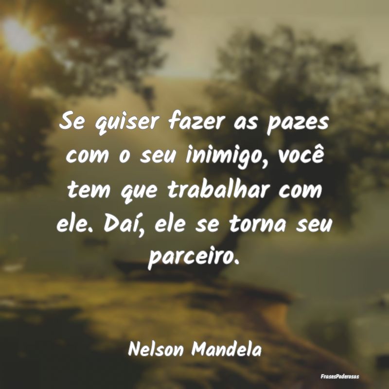 Se quiser fazer as pazes com o seu inimigo, você ... Se quiser fazer as pazes com o seu inimigo, você ...