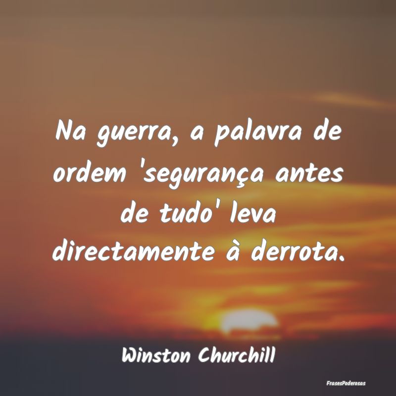 Na guerra, a palavra de ordem 'segurança antes de...