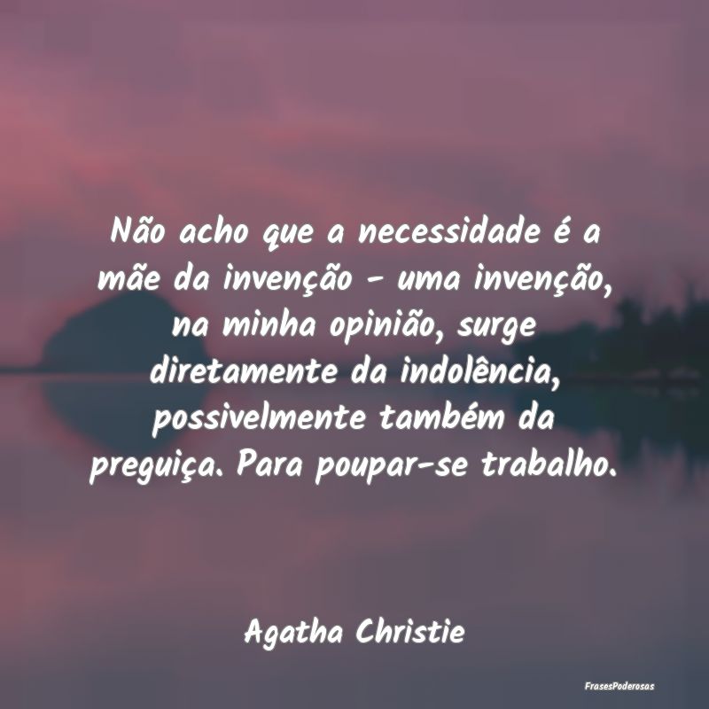 Não acho que a necessidade é a mãe da invençã... Não acho que a necessidade é a mãe da invençã...