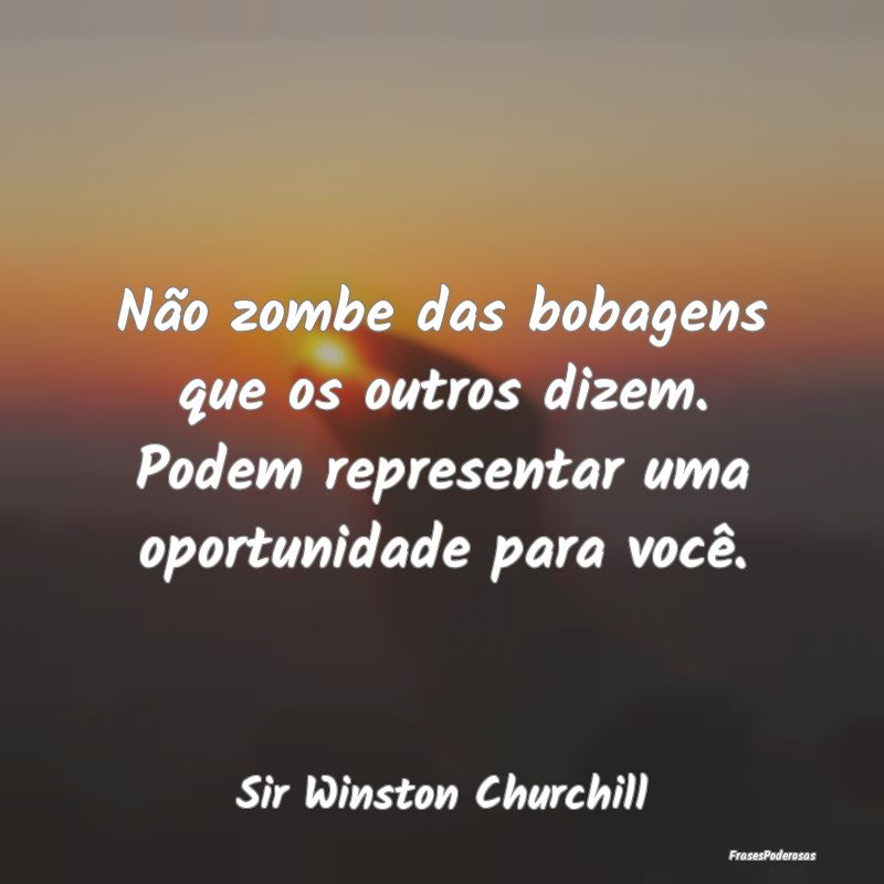 Não zombe das bobagens que os outros dizem. Podem...