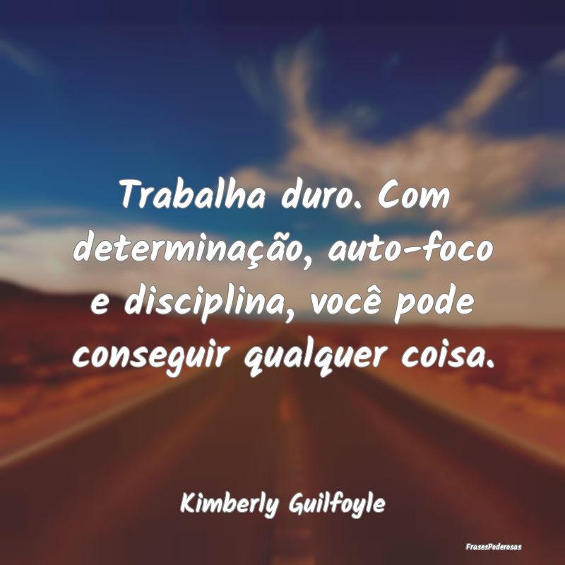 Trabalha duro. Com determinação, auto-foco e dis... Trabalha duro. Com determinação, auto-foco e dis...