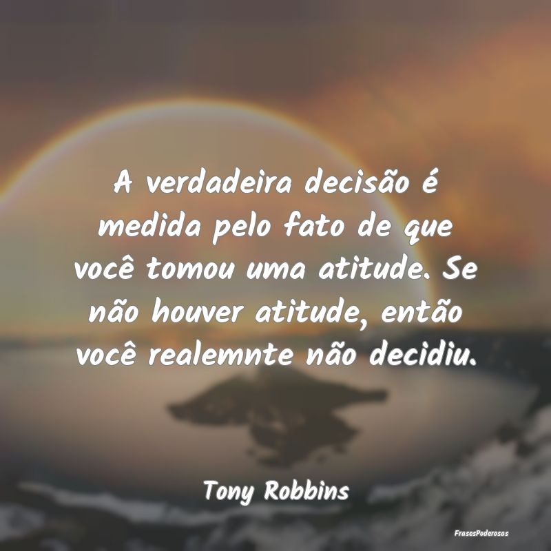 A verdadeira decisão é medida pelo fato de que v... A verdadeira decisão é medida pelo fato de que v...