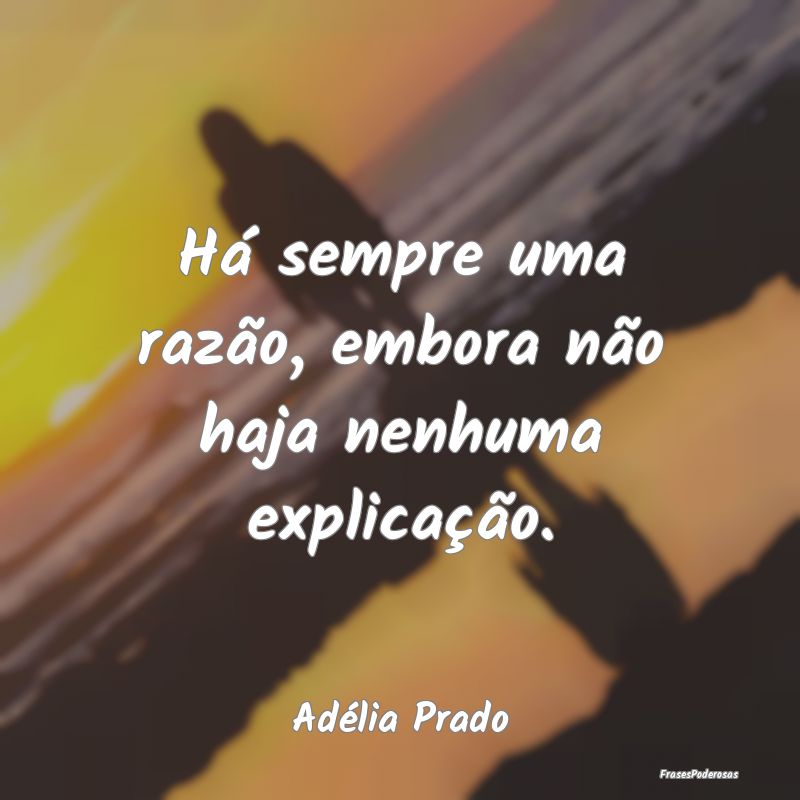 Há sempre uma razão, embora não haja nenhuma ex...