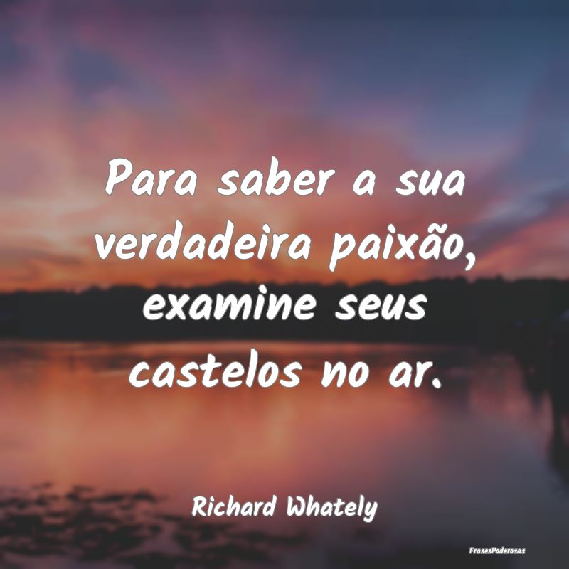 Para saber a sua verdadeira paixão, examine seus ...