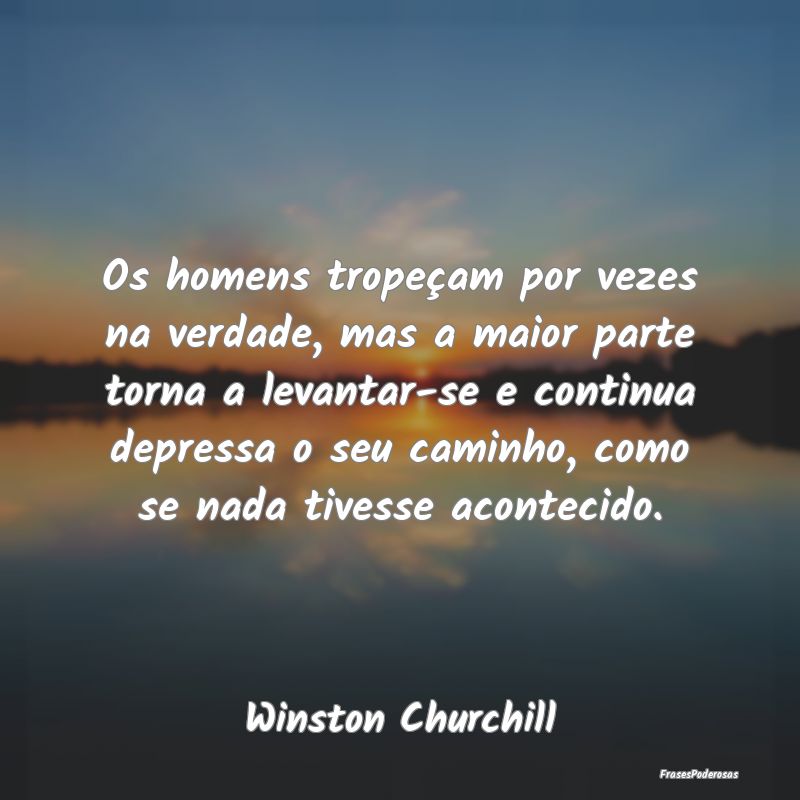 Os homens tropeçam por vezes na verdade, mas a ma... Os homens tropeçam por vezes na verdade, mas a ma...