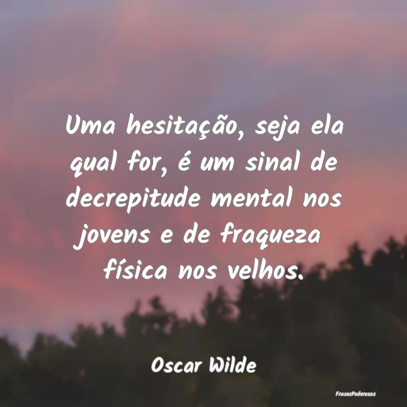 Uma hesitação, seja ela qual for, é um sinal de... Uma hesitação, seja ela qual for, é um sinal de...