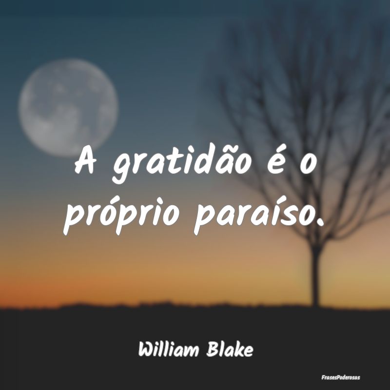 A gratidão é o próprio paraíso....