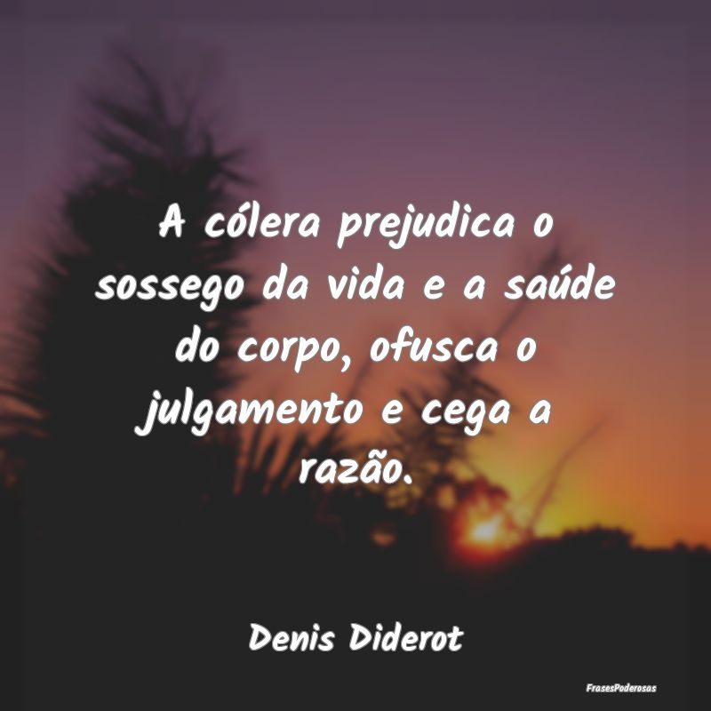 A cólera prejudica o sossego da vida e a saúde d... A cólera prejudica o sossego da vida e a saúde d...