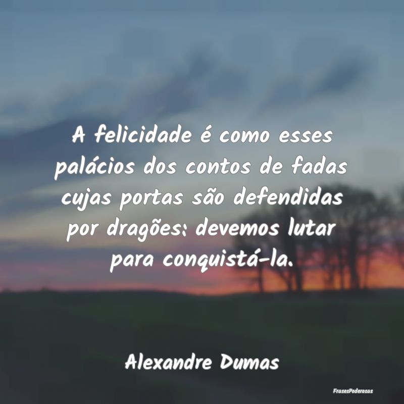 A felicidade é como esses palácios dos contos de... A felicidade é como esses palácios dos contos de...