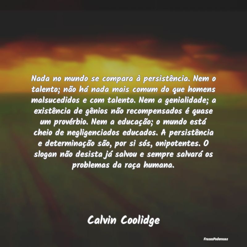 Frases de Persistência - Nada no mundo se compara à persistência. Nem o t...