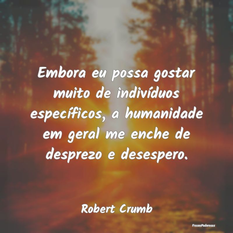 Embora eu possa gostar muito de indivÃduos especÃ... Embora eu possa gostar muito de indivÃduos especÃ...