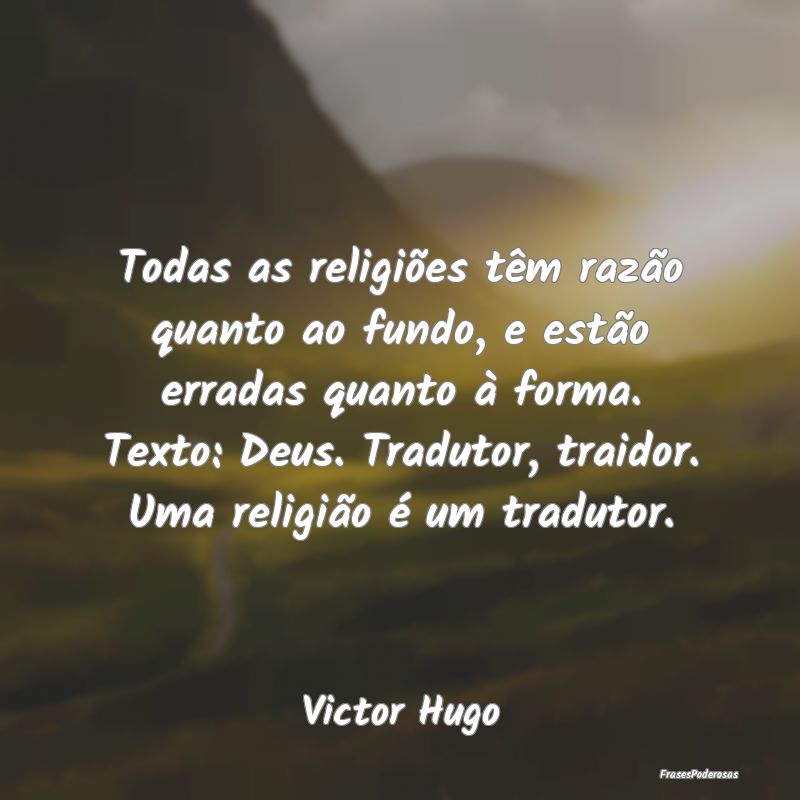 Todas as religiões têm razão quanto ao fundo, e... Todas as religiões têm razão quanto ao fundo, e...