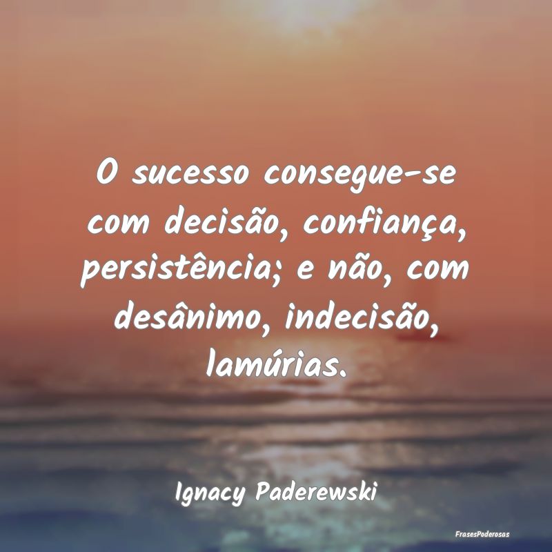O sucesso consegue-se com decisão, confiança, pe... O sucesso consegue-se com decisão, confiança, pe...