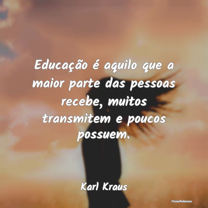 Educação é aquilo que a maior parte das pessoas...